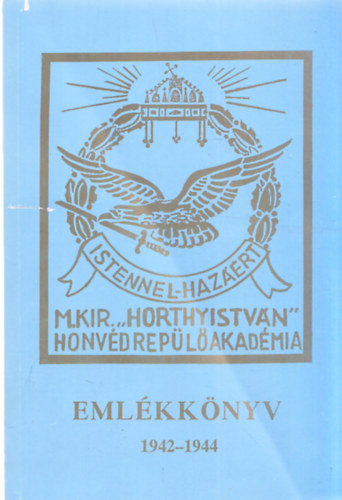 Dr. Farkas Jen�  (szerk.) - A m. kir. vit�z nagyb�nyai Horthy Istv�n Honv�d Rep�l� Akad�mia 1944. augusztus 20-�m felavatott �vfolyam�nak eml�kk�nyve