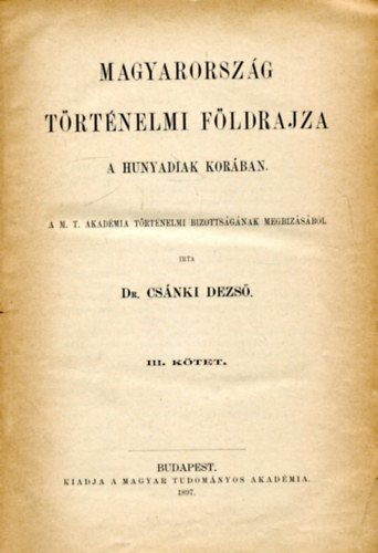 Csnki Dezs - Magyarorszg trtnelmi fldrajza a Hunyadiak korban III.
