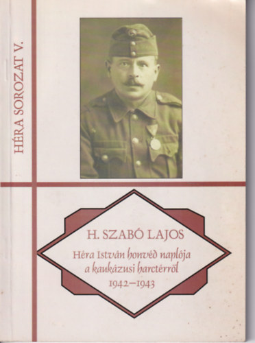 H. Szabó Lajos - Héra István honvéd naplója a kaukázusi harctérről 1942-1943
