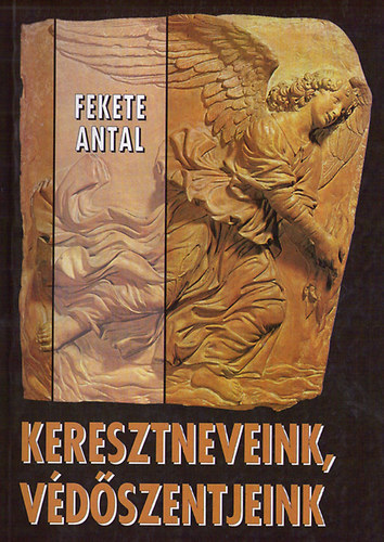 Fekete Antal - Keresztneveink, vdszentjeink