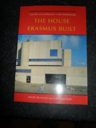 Hilde de Haan - The house Erasmus built: A profile of Dutch architecture