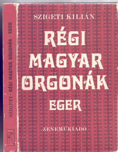 Szigeti Kilin - Rgi magyar orgonk - Eger (32 oldal kpmellklettel)