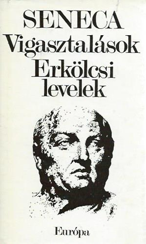 Lucius Annaeus Seneca - Vigasztalások - Erkölcsi levelek (Révay József utószavával és jegyzeteivel.)