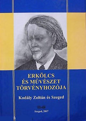 Erklcs s mvszet trvnyhozja - Kodly Zoltn s Szeged