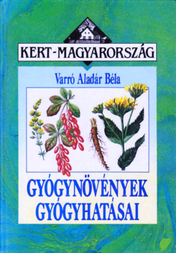Varró Aladár Béla - Gyógynövények gyógyhatásai (Kert-Magyarország - kemény kötés)