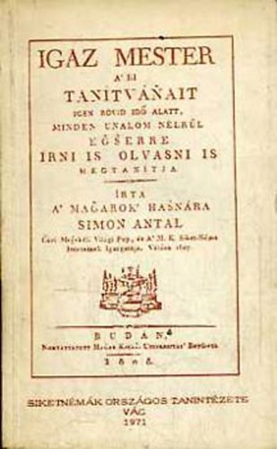 Simon Antal - Igaz mester a' ki tanítvánait igen rövid idő alatt, minden unalom...