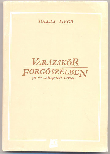 Tollas Tibor - Varázskör Forgószélben - 40 év válogatott versei