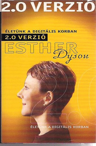 Szerk.: Szendrei Tibor, Ford.: Kozma Zsolt Esther Dyson - 2.0 verzi� - �LET�NK A DIGIT�LIS KORBAN ( K�sz�nt�m a 2.0 verzi� olvas�it!; Hogyan kezd�d�tt sz�momra a t�rt�net?; K�z�ss�gek; Munka; Oktat�s; Ir�ny�t�s; Szellemi tulajdon; A tartalom sz�r�se; Adatv�delem; N�vtelens�g; Bizto