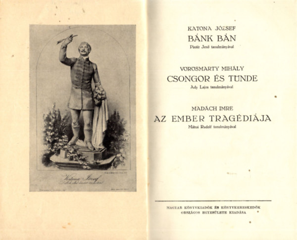 Katona J�zsef-V�r�smarty Mih�ly-Mad�ch Imre - B�nk B�n,Csongor �s T�nde, Az Ember Trag�di�ja Egy K�tetben.  1933 K�nyvnap K�nyve.