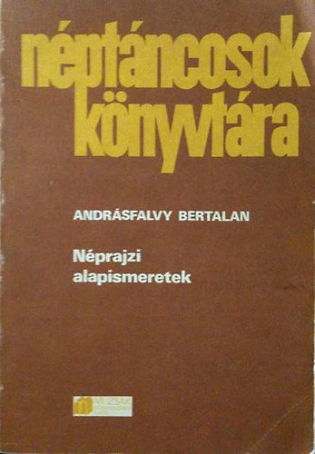 Andrásfalvy Bertalan - Néprajzi alapismeretek (Néptáncosok könyvtára)