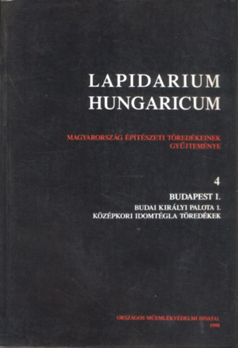 Lapidarium Hungaricum - Magyarorszg ptszeti tredkeinek gyjtemnye 4. Budapest I.
