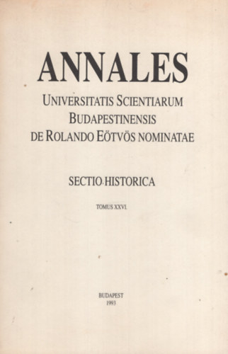 Annales Universitatis Scientiarum Budapestinensis de Rolando E�tv�s Nominatae. Sectio historica. Tomus XXVI.