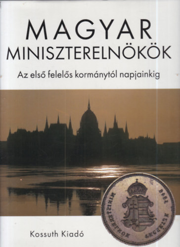 N�dori Attila  (szerk.) Stemler Gyula (szerk.) - Magyar minisztereln�k�k - Az els� felel�s korm�nyt�l napjainkig