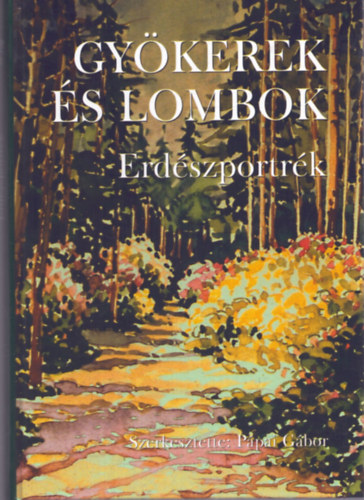 P�pai G�bor  (szerk.) - Gy�kerek �s lombok - Erd�szportr�k 4.