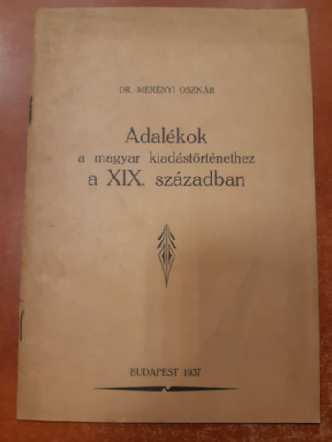 Mernyi Oszkr - Adalkok a magyar kiadstrtnethez a XIX. szzadban