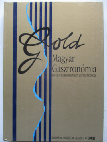 Gold: Magyar gasztronómia - Best of hungarian hospitality and wine producers (magyar-német-angol)