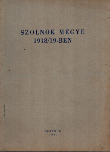 Kisfaludi S., Mészáros F., Szabó L. Kaposvári Gy. - Szolnok megye 1918/19-ben