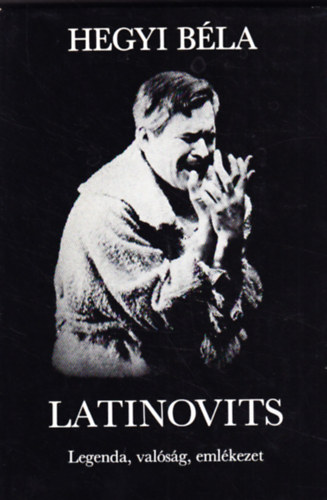 Hegyi Béla - Latinovits - Legenda, valóság, emlékezet