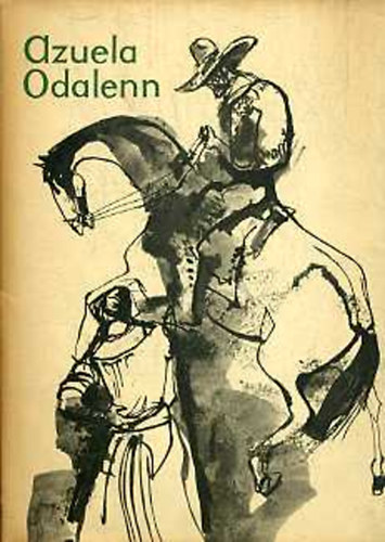 Mariano Azuela - Odalenn (Regény a mexikói forradalomról)