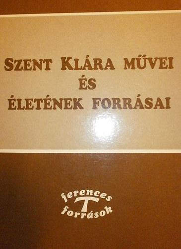 Hidsz F. Vrnai J. - Szent Klra mvei s letnek forrsai