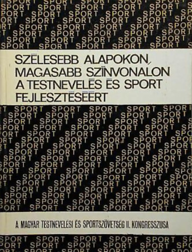 Bres Tibor  (szerk.) - Szlesebb alapokon, magasabb sznvonalon a testnevels s sport fejlesztsrt