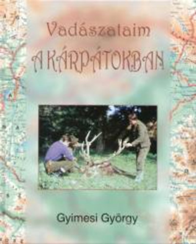 Gyimesi György - Vadászataim a Kárpátokban