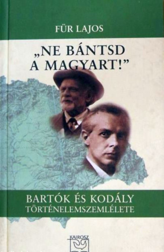 Fr Lajos - "Ne bntsd a magyart!" - Bartk s Kodly trtnelemszemllete