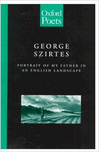 George Szirtes Szirtes George - Portrait of my Father in an English Landscape