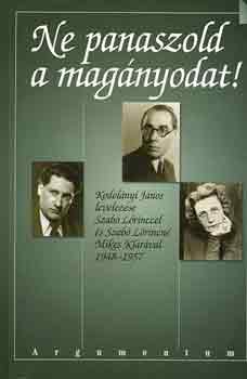 Horányi Károly (szerk.) - Ne panaszold a magányodat! (Kodolányi J. levelezése Szabó Lőrinccel..)