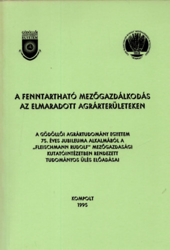 Dr. Dr. Nagy B�la Feh�r Alajos - A fenntarthat� mez�gazd�lkod�s az elmaradott agr�rter�leteken ( A G�d�ll�i Agr�rtudom�nyi Egyetem 75. �ves jubileuma alkalm�b�l a "Fleischmann Rudolf" mez�gazdasa�gi kutat�int�zetben rendezett tudom�nyos �l�s el�ad�sai