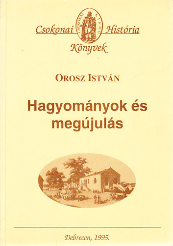 Orosz Istvn - Hagyomnyok s megjuls (Vlogatott tanulmnyok a magyar mezvrosok trtnetbl)- Csokonai Histria knyvek