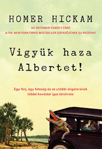 Szerző Homer Hickam Szerkesztő Vaskó Beatrix Fordító Gärtner Zita - Vigyük haza Albertet! - Egy férj, egy feleség és ez utóbbi aligátorának többékevésbé igaz története