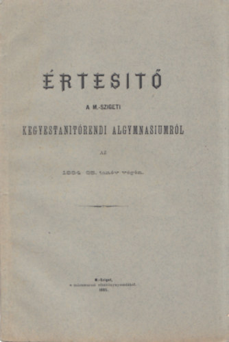 rtest a M.-szigeti kegyestantrendi algymnasiumrl az 1884-85. tanv vgn