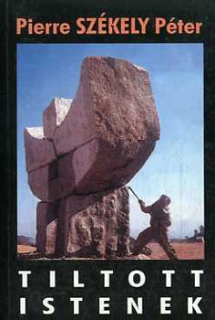 Pierre Szkely Pter - Tiltott istenek (a kszobrsz letfilozfija, Prizs, 1983-1993)