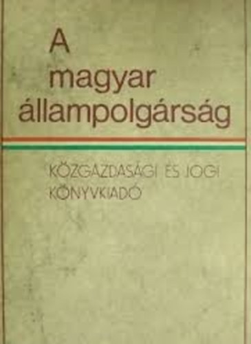 dr. Besny Kroly  (szerk.) - A magyar llampolgrsg (Megszerzse s elvesztse a gyakorlatban)