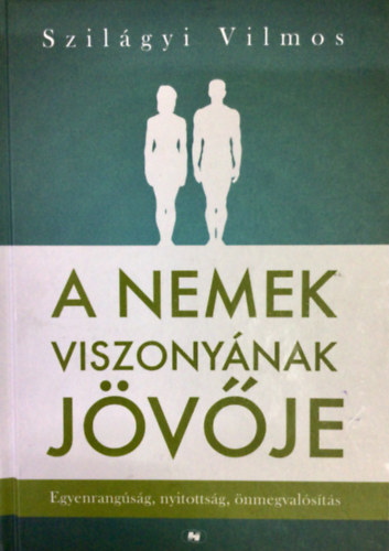 Szilgyi Vilmos - A nemek viszonynak jvje - Egyenrangsg, nyitottsg, nmegvalsts (Egyedi termkfot)