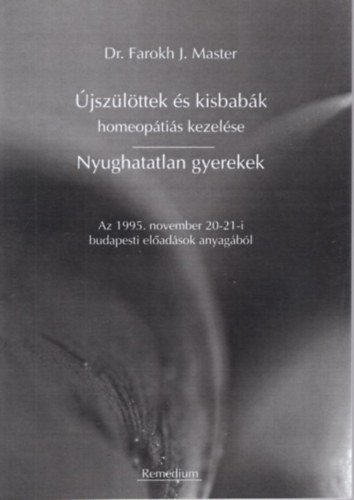 Dr. Farokh J. Master - jszlttek s kisbabk homeoptis kezelse - Nyughatatlan gyerekek - Az 1995. november 20-21.-i budapesti eladsok anyagbl