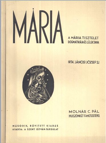 Jánosi József - Mária - A Mária tisztelet dogmatikája és lélektana