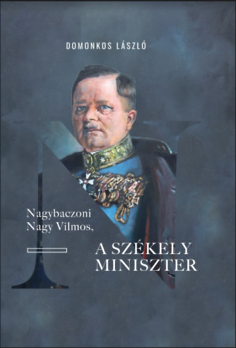 Domonkos L�szl� - Nagybaczoni Nagy Vilmos, a sz�kely miniszter