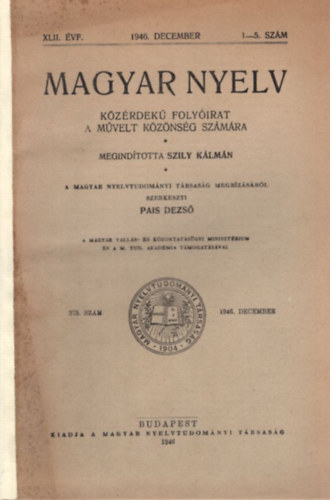 Pais Dezs� - Magyar Nyelv  k�z�rdek� havi foly�irat a m�velt k�z�ns�g sz�m�ra XLII. �vf. 1946. december 1-5. sz�m