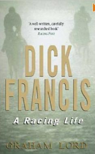 Graham Lord - Dick Francis: A Racing Life