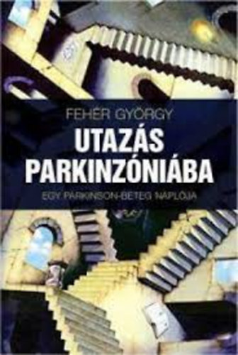 Fehr Gyrgy - UTAZS PARKINZNIBAN - EGY PARKINSON-BETEG NAPLJA