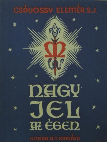 P. Cs�vossy Elem�r S. J. - A nagy Jel az �gen - M�ria-tisztelet�nk alapjai �s gyakorlata