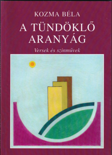 Kozma B�la - A T�nd�kl� Arany�g - Versek �s Sz�nm�vek