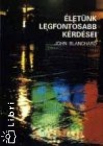 John Blanchard - Életünk legfontosabb kérdései