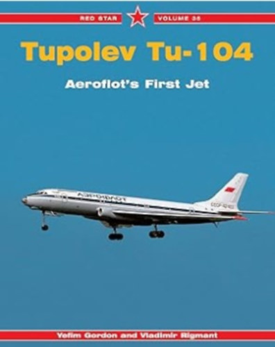 Vladimir Rigmant Yefim Gordon - Tupolev Tu-104: Aeroflot's First Jet