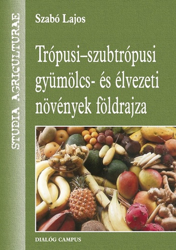 Szab Lajos - Trpusi-szubtrpusi gymlcs- s lvezeti nvnyek fldrajza