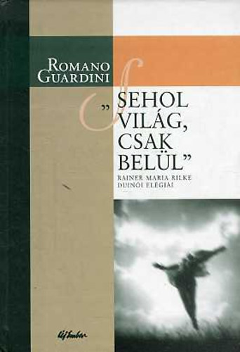 Romano Guardini - "Sehol vilg, csak bell" (R.M. Rilke Duini Elgiirl)