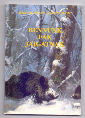 Balogh Istvn - Juhsz Judit - Bennnk fk jajgatnak - vallomsok a termszetrl (Csergezn Pl illusztrciival)