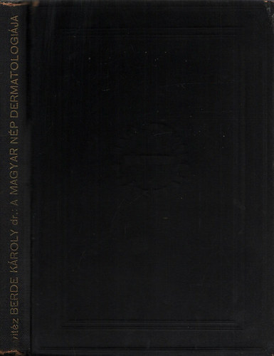 Berde Károly vitéz dr. - A magyar nép dermatologiája- A bőr betegségei népünk nyelvében, ...